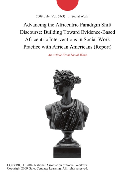 Advancing the Africentric Paradigm Shift Discourse: Building Toward Evidence-Based Africentric Interventions in Social Work Practice with African Americans (Report)