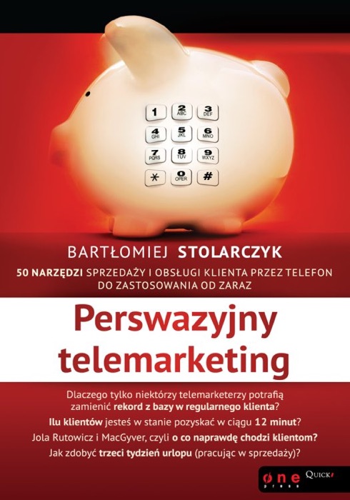 Perswazyjny telemarketing. 50 narzędzi sprzedaży i obsługi klienta przez telefon do zastosowania od zaraz