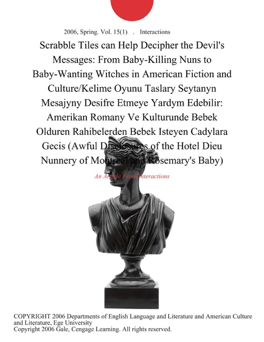 Scrabble Tiles can Help Decipher the Devil's Messages: From Baby-Killing Nuns to Baby-Wanting Witches in American Fiction and Culture/Kelime Oyunu Taslary Seytanyn Mesajyny Desifre Etmeye Yardym Edebilir: Amerikan Romany Ve Kulturunde Bebek Olduren Rahibelerden Bebek Isteyen Cadylara Gecis (Awful Disclosures of the Hotel Dieu Nunnery of Montreal and Rosemary's Baby)