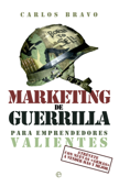 Marketing de guerrilla para emprendedores valientes - Carlos Bravo