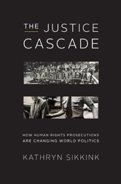 The Justice Cascade: How Human Rights Prosecutions Are Changing World Politics (The Norton Series in World Politics)