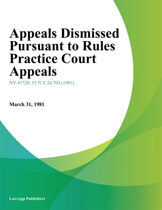 Appeals Dismissed Pursuant to Rules Practice Court Appeals