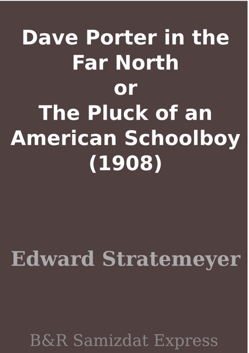 Dave Porter in the Far North or The Pluck of an American Schoolboy (1908)