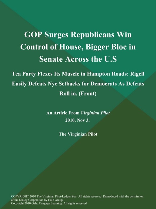 GOP Surges Republicans Win Control of House, Bigger Bloc in Senate Across the U.S.: Tea Party Flexes Its Muscle in Hampton Roads: Rigell Easily Defeats Nye Setbacks for Democrats As Defeats Roll in (Front)