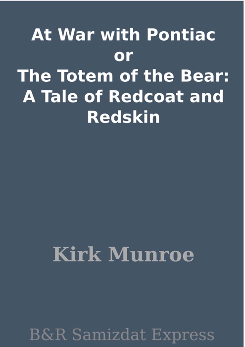 At War with Pontiac or The Totem of the Bear: A Tale of Redcoat and Redskin