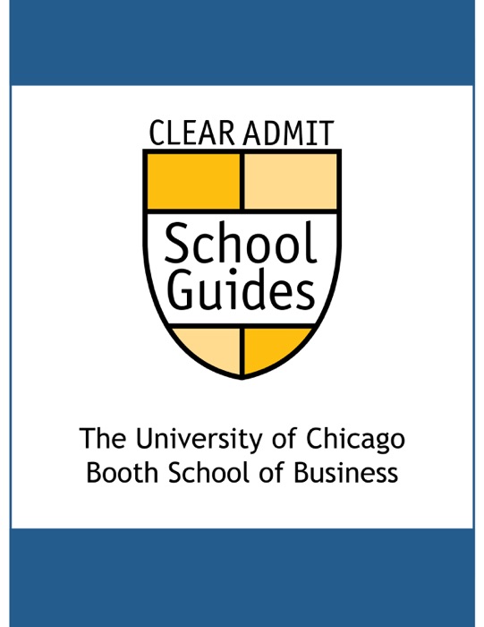 Clear Admit School Guide: The University of Chicago Booth School of Business