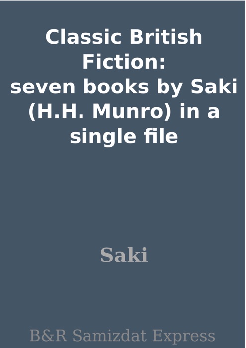 Classic British Fiction: seven books by Saki (H.H. Munro) in a single file