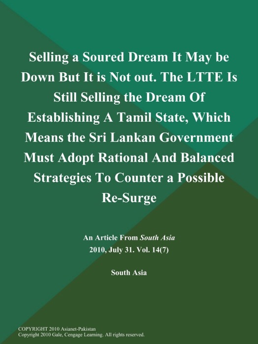 Selling a Soured Dream It May be Down But It is Not out. The LTTE is Still Selling the Dream of Establishing a Tamil State, Which Means the Sri Lankan Government Must Adopt Rational and Balanced Strategies to Counter a Possible Re-Surge