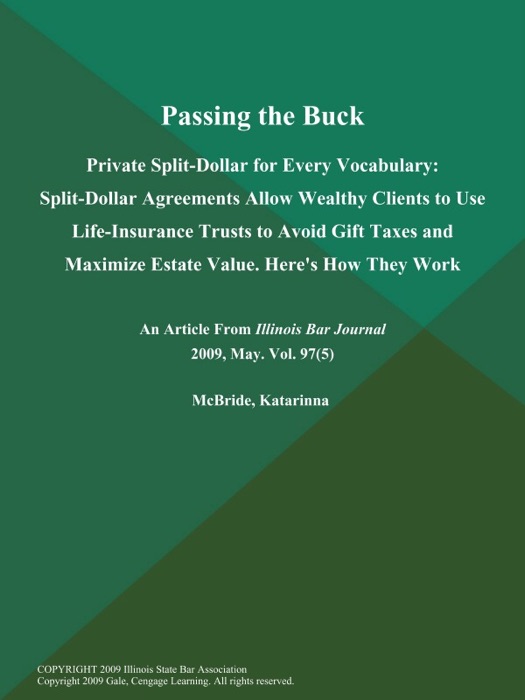 Passing the Buck: Private Split-Dollar for Every Vocabulary: Split-Dollar Agreements Allow Wealthy Clients to Use Life-Insurance Trusts to Avoid Gift Taxes and Maximize Estate Value. Here's How They Work