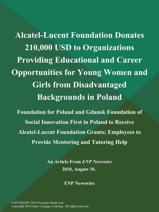 Alcatel-Lucent Foundation Donates 210,000 USD to Organizations Providing Educational and Career Opportunities for Young Women and Girls from Disadvantaged Backgrounds in Poland; Foundation for Poland and Gdansk Foundation of Social Innovation First in Poland to Receive Alcatel-Lucent Foundation Grants; Employees to Provide Mentoring and Tutoring Help