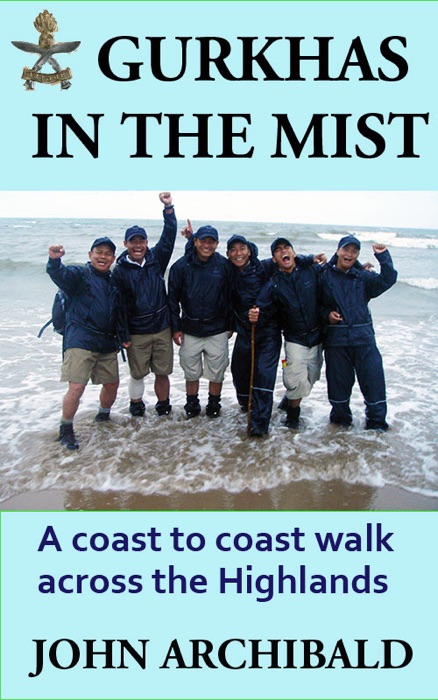 Gurkhas In the Mist - A coast-to-coast walk across the highlands