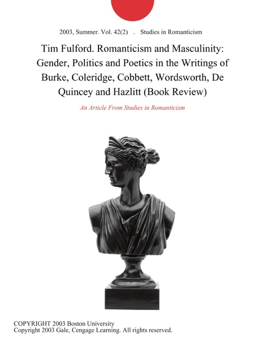 Tim Fulford. Romanticism and Masculinity: Gender, Politics and Poetics in the Writings of Burke, Coleridge, Cobbett, Wordsworth, De Quincey and Hazlitt (Book Review)