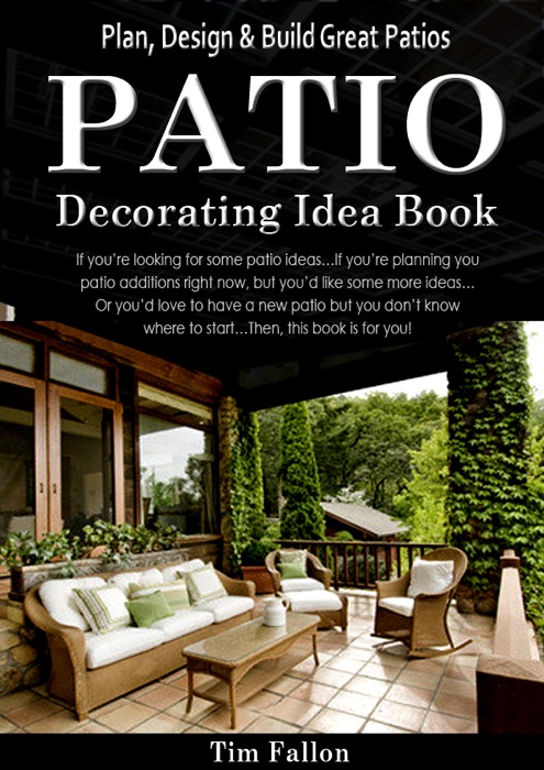 Patio Decorating Idea Book: Plan, Design & Build Great Patios