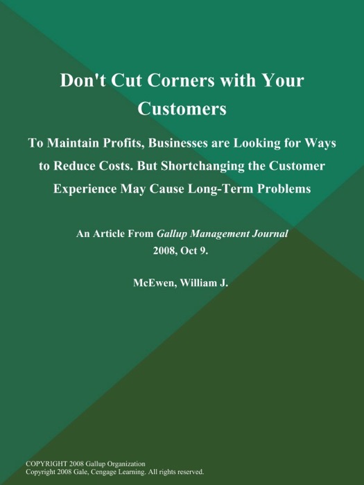 Don't Cut Corners with Your Customers; To Maintain Profits, Businesses are Looking for Ways to Reduce Costs. But Shortchanging the Customer Experience May Cause Long-Term Problems