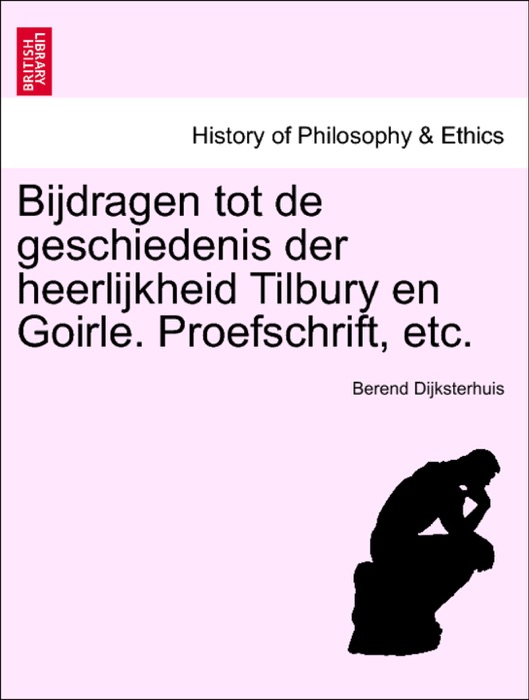 Bijdragen tot de geschiedenis der heerlijkheid Tilbury en Goirle. Proefschrift, etc.