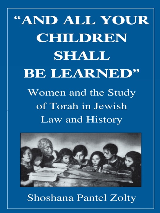 And All Your Children Shall Be Learned: Women and the Study of the Torah in Jewish Law and History