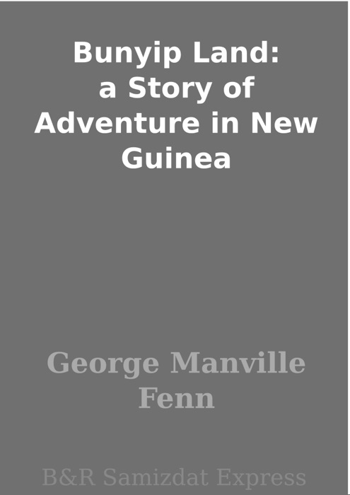 Bunyip Land: a Story of Adventure in New Guinea