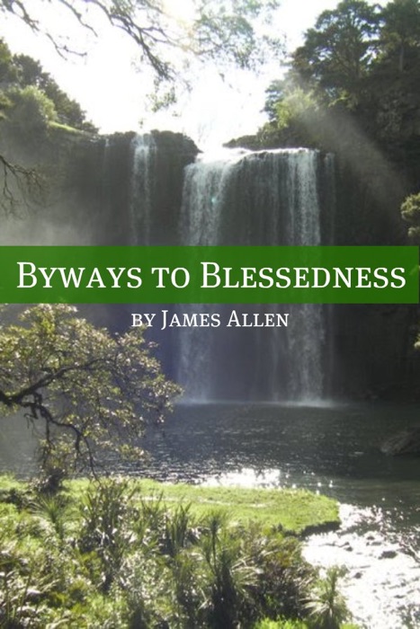 Byways to Blessedness (Annotated with Biography about James Allen)