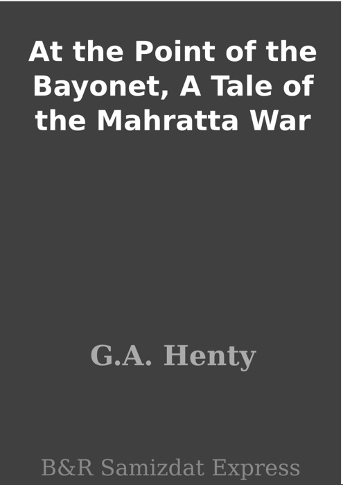 At the Point of the Bayonet, A Tale of the Mahratta War