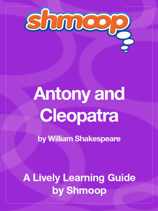 The Tragedy of Antony and Cleopatra: Shmoop Learning Guide