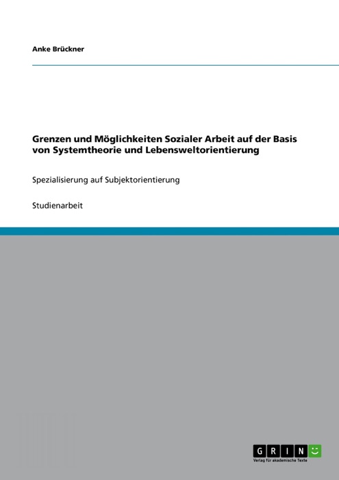 Grenzen und Möglichkeiten Sozialer Arbeit auf der Basis von Systemtheorie und Lebensweltorientierung