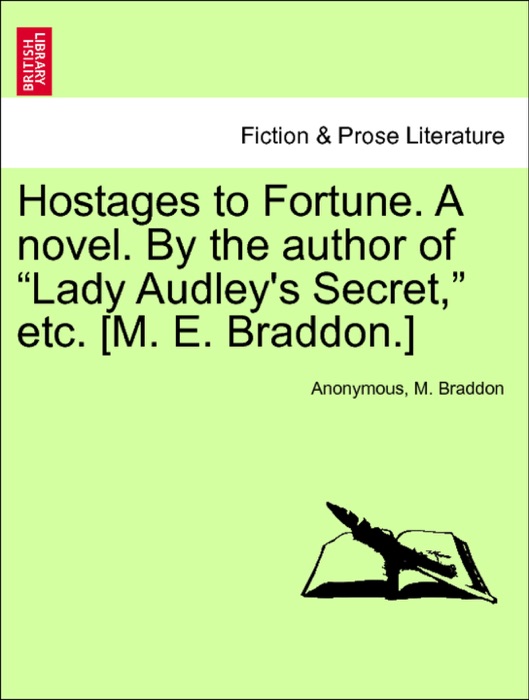 Hostages to Fortune. A novel. By the author of “Lady Audley's Secret,” etc. [M. E. Braddon.] VOL. II