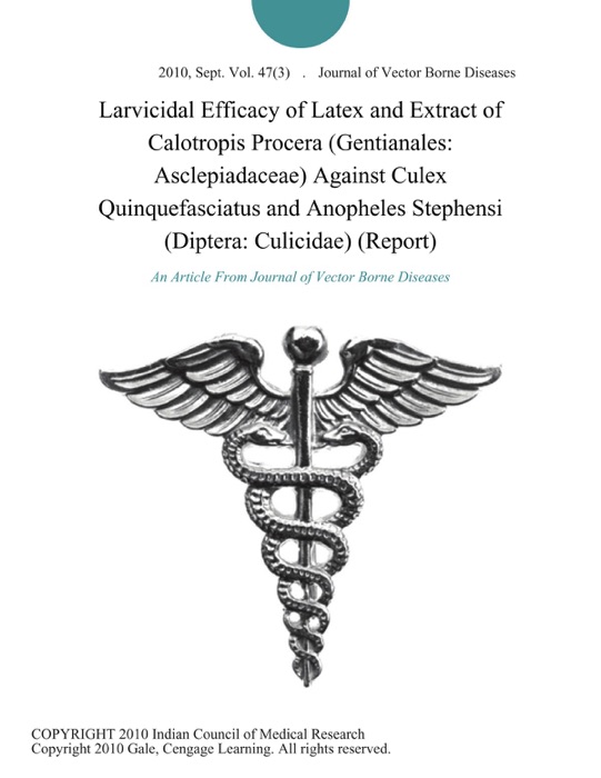 Larvicidal Efficacy of Latex and Extract of Calotropis Procera (Gentianales: Asclepiadaceae) Against Culex Quinquefasciatus and Anopheles Stephensi (Diptera: Culicidae) (Report)