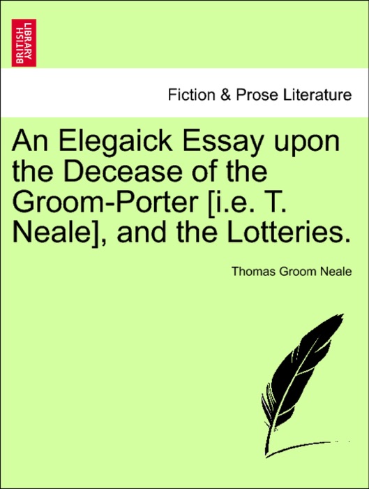 An Elegaick Essay upon the Decease of the Groom-Porter [i.e. T. Neale], and the Lotteries.