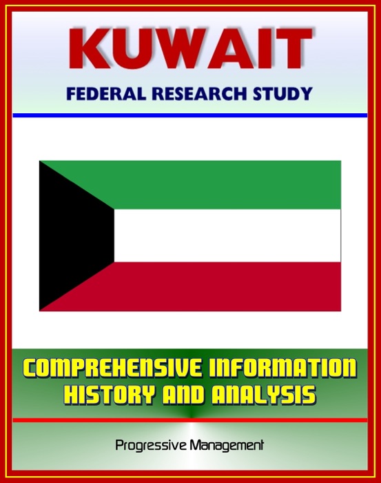 Kuwait: Federal Research Study with Comprehensive Information, History, and Analysis - Politics, Economy, Military