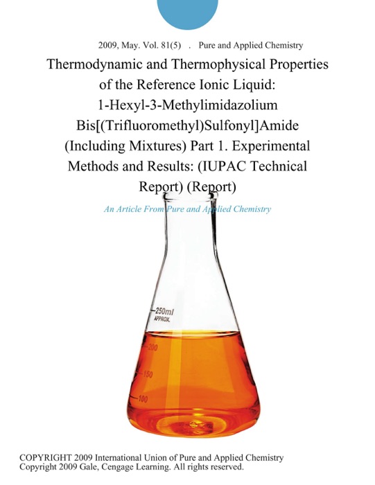 Thermodynamic and Thermophysical Properties of the Reference Ionic Liquid: 1-Hexyl-3-Methylimidazolium Bis[(Trifluoromethyl)Sulfonyl]Amide (Including Mixtures) Part 1. Experimental Methods and Results: (IUPAC Technical Report) (Report)