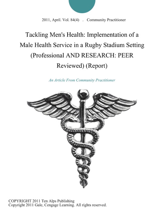 Tackling Men's Health: Implementation of a Male Health Service in a Rugby Stadium Setting (Professional AND RESEARCH: PEER Reviewed) (Report)