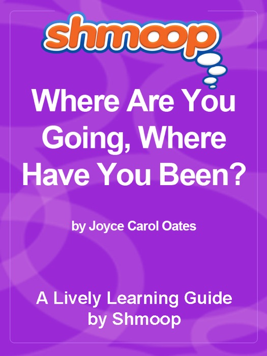 Shmoop Learning Guide: Where Are You Going Where Have You Been?