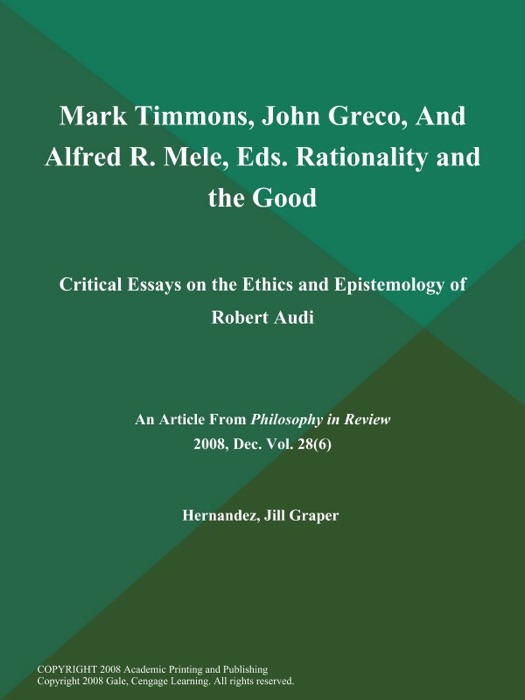 Mark Timmons, John Greco, And Alfred R. Mele, Eds. Rationality and the Good: Critical Essays on the Ethics and Epistemology of Robert Audi