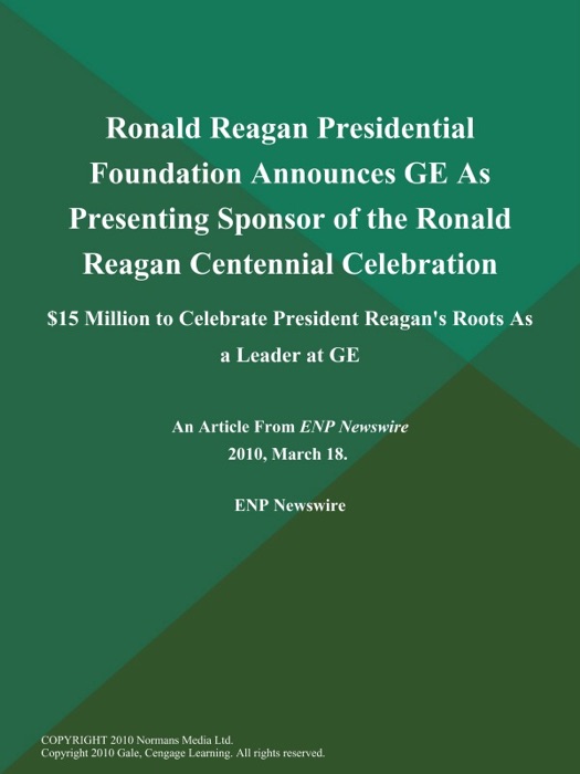 Ronald Reagan Presidential Foundation Announces GE As Presenting Sponsor of the Ronald Reagan Centennial Celebration; $15 Million to Celebrate President Reagan's Roots As a Leader at GE