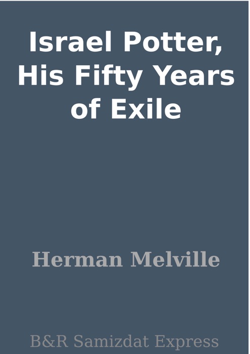 Israel Potter, His Fifty Years of Exile