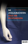 Die unglaublichsten Fälle der Rechtsmedizin - Markus A. Rothschild