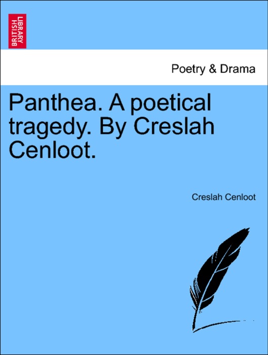 Panthea. A poetical tragedy. By Creslah Cenloot.