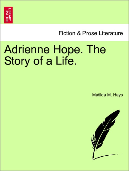Adrienne Hope. The Story of a Life. Vol. I.