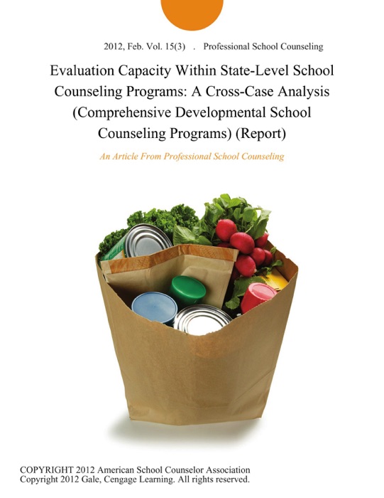 Evaluation Capacity Within State-Level School Counseling Programs: A Cross-Case Analysis (Comprehensive Developmental School Counseling Programs) (Report)