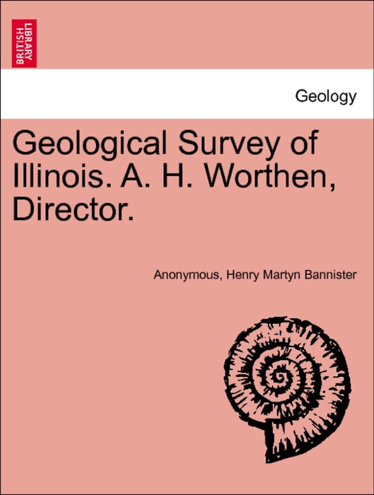 Geological Survey of Illinois. A. H. Worthen, Director.