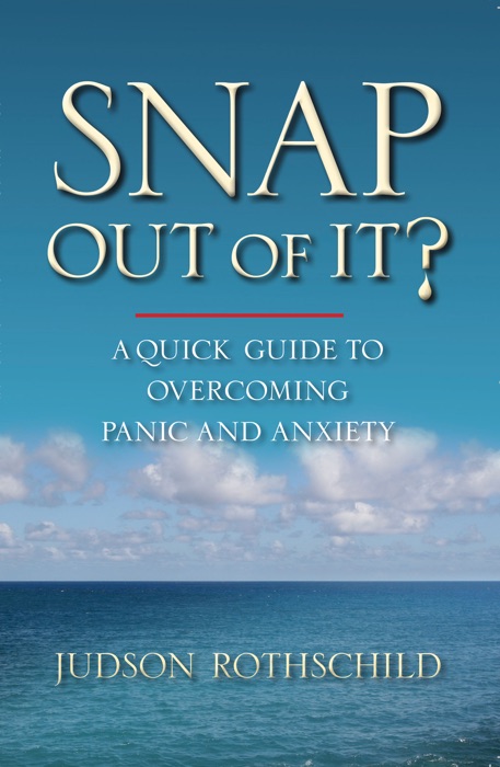 Snap Out Of It! A Quick Guide to Overcoming Panic and Anxiety