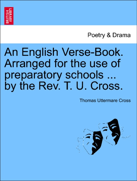 An English Verse-Book. Arranged for the use of preparatory schools ... by the Rev. T. U. Cross.