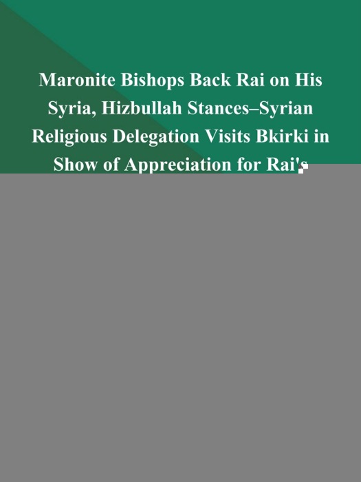 Maronite Bishops Back Rai on His Syria, Hizbullah Stances--Syrian Religious Delegation Visits Bkirki in Show of Appreciation for Rai's Stances--Mikati Says Lebanese Interest Lies with Respecting U.N. Resolutions (Lebanon-Politics)