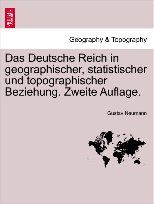 Das Deutsche Reich in geographischer, statistischer und topographischer Beziehung. Zweite Auflage. ZWEITER BAND