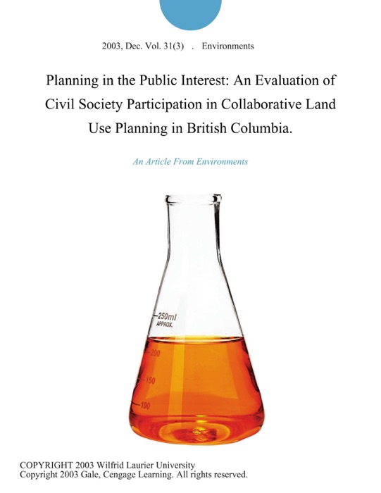 Planning in the Public Interest: An Evaluation of Civil Society Participation in Collaborative Land Use Planning in British Columbia.