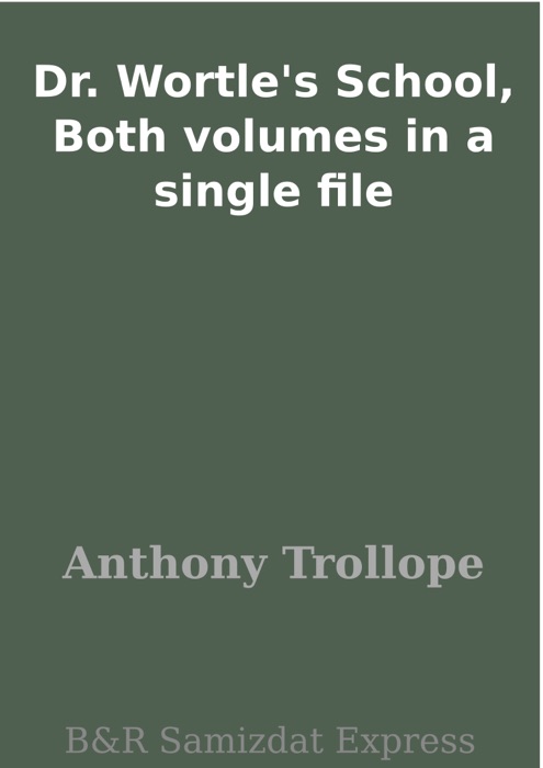 Dr. Wortle's School, Both volumes in a single file