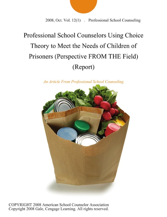 Professional School Counselors Using Choice Theory to Meet the Needs of Children of Prisoners (Perspective FROM THE Field) (Report)