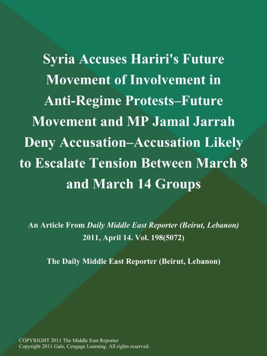 Syria Accuses Hariri's Future Movement of Involvement in Anti-Regime Protests--Future Movement and MP Jamal Jarrah Deny Accusation--Accusation Likely to Escalate Tension Between March 8 and March 14 Groups