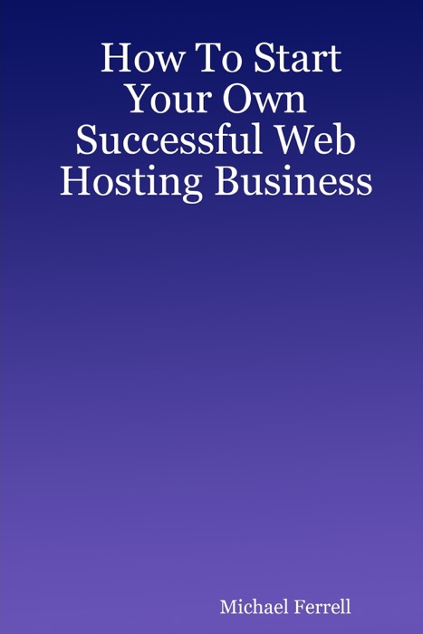 How to Start Your Own Successful Web Hosting Business