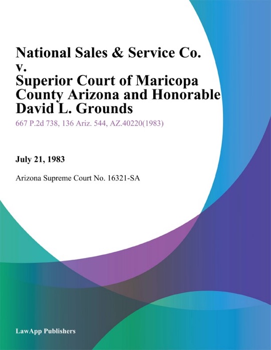 National Sales & Service Co. V. Superior Court Of Maricopa County Arizona And Honorable David L. Grounds